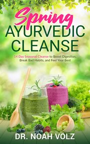 Spring ayurvedic cleanse. A 14 Day Seasonal Cleanse to Boost Digestion, Break Bad Habits, and Feel Your Best cover image