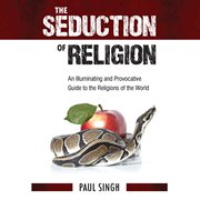 The seduction of religion : an illuminating and provocative guide to the religions of the world cover image