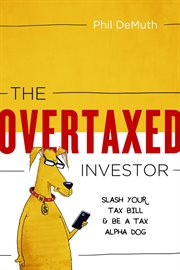 The overtaxed investor : slash your tax bill & be a tax alpha dog cover image