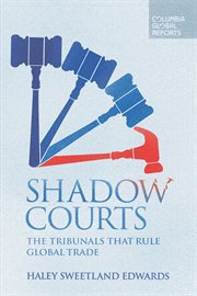 Shadow courts: the tribunals that rule global trade cover image