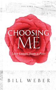 Choosing me, volume 1. Love Letters from a Poet cover image