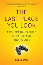 The last place you look : a contrarian's guide to dating and finding love cover image