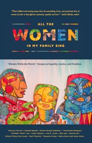 All the women in my family sing : women write the world--essays on equality, justice, and freedom cover image