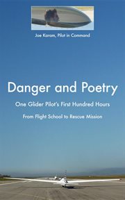 Danger and poetry. One Glider Pilot's First Hundred Hours, from Flight School to Rescue Mission cover image