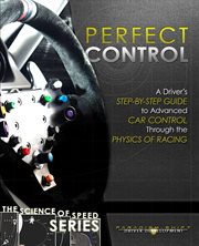 Perfect control : a driver's step-by-step guide to advanced car control through the physics of racing cover image