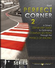 Perfect corner 2 : a driver's step-by-step guide to optimizing complex sections through the physics of racing cover image