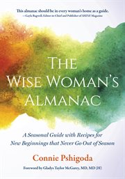 The wise woman's almanac : a seasonal guide with recipes for new beginnings that never go out of season cover image