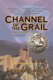 Channel of the grail. A Novel of Cathars, Templars, and a Nazi Grail Hunter cover image
