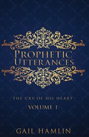 Prophetic utterances. The Cry of His Heart cover image