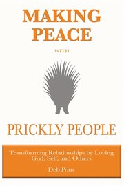 Making peace with prickly people. Transforming Relationships by Loving God, Self, and Others cover image