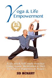Yoga & life empowerment. A Six-week, Self-study Practice Using Asana, Meditation & Diet to Achieve Happiness & Peace cover image