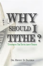Why should i tithe?. Uncovering The Truth About Tithing cover image