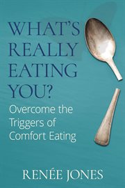 What's really eating you?. Overcome the Triggers of Comfort Eating cover image