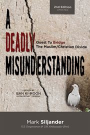 A deadly misunderstanding : a congressman's quest to bridge the Muslim-Christian divide cover image