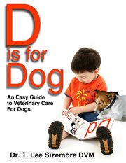 D is for dog. An Easy Guide to Veterinary Care for Dogs cover image