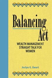 Balancing act : wealth managment straight talk for women cover image