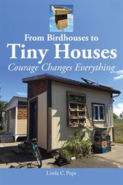 From birdhouses to tiny houses : courage changes everything cover image