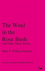 The wind in the rose-bush : and other stories of the supernatural cover image