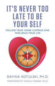 It's never too late to be your self. Follow Your Inner Compass and Take Back Your Life cover image