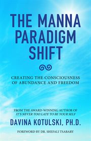 The manna paradigm shift. Creating the Consciousness of Abundance and Freedom cover image
