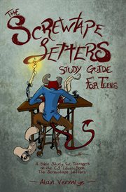 The screwtape letters study guide for teens. A Bible Study for Teenagers on the C.S. Lewis Book The Screwtape Letters cover image