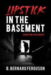 Lipstick in the basement. A Braxton Steele Novel cover image