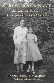 Surviving remnant : memories of the Jewish greenhorns in 1950s America cover image