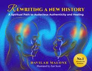 Rewriting a new history. A Spiritual Path to Audacious Authenticity and Healing cover image