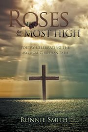 Roses for the most high. Poetry Celebrating the Mystical Christian Path cover image