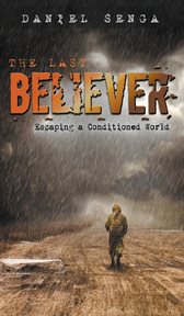 The last believer. Escaping a Conditioned World cover image