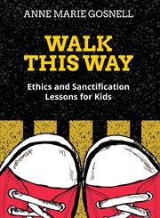 Walk this way : ethics and sanctification lessons for kids cover image