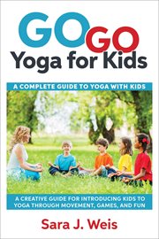 Go go yoga kids : a complete guide to yoga with kids cover image