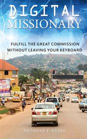 Digital Missionary : Fulfill the Great Commission Without Leaving Your Keyboard cover image
