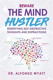 Beware the mind hustler. Identifying Self-Destructive Thoughts and Distractions cover image