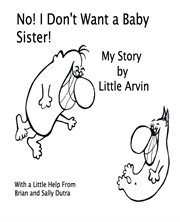 No! i don't want a baby sister!. My Story by Little Arvin cover image