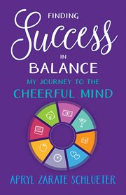 Finding success in balance : my journey to the cheerful mind cover image