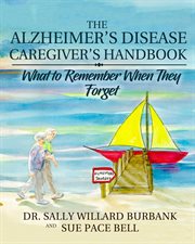 The Alzheimer's disease caregiver's handbook : what to remember when they forget cover image