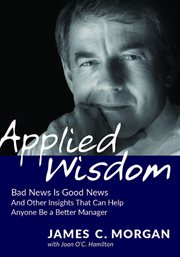 Applied Wisdom : Bad News Is Good News and Other Insights That Can Help Anyone Be a Better Manager cover image