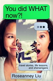 You did what now?!. Travel Stories, Life Lessons, and Shenanigans cover image
