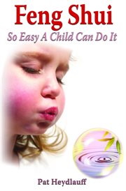 Feng Shui So Easy a Child Can Do It cover image