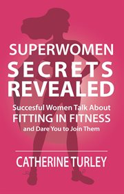 Superwomen secrets revealed. Successful Women Talk About Fitting in Fitness and Dare You to Join Them cover image