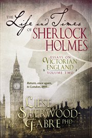 The life and times of Sherlock Holmes : essays on Victorian England. Volume Two cover image