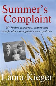 Summer's complaint : my family's courageous, century-long struggle with a rare genetic cancer syndrome cover image