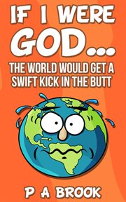 If i were god.... The World Would Get a Swift Kick in the Butt cover image