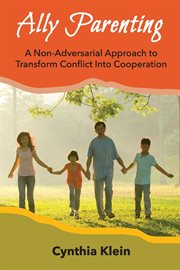 Ally parenting : a non-adversarial approach to transform conflict into cooperation cover image