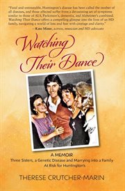Watching their dance : a memoir : three sisters, a genetic disease and marrying into a family at risk for Huntington's cover image
