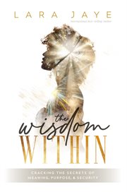 The Wisdom Within : Cracking the Secrets of Meaning, Purpose, & Security cover image