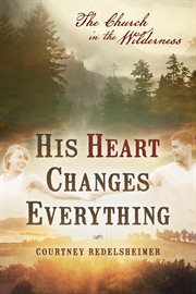 His heart changes everything. The Church in the Wilderness cover image