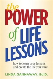 The power of life lessons : how to learn your lessons and create the life you want cover image