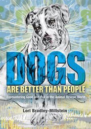 Dogs are better than people : encountering good and evil in the animal rescue world cover image